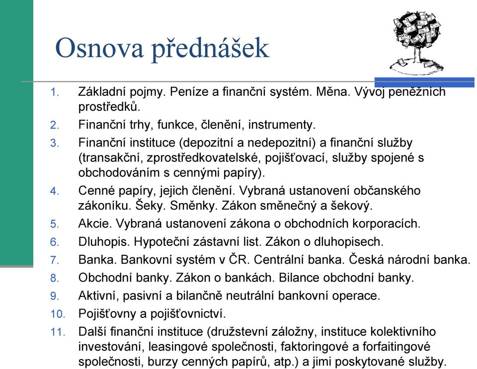 Vybraná ustanovení občanského zákoníku. Šeky. Směnky. Zákon směnečný a šekový. 5. Akcie. Vybraná ustanovení zákona o obchodních korporacích. 6. Dluhopis. Hypoteční zástavní list. Zákon o dluhopisech.