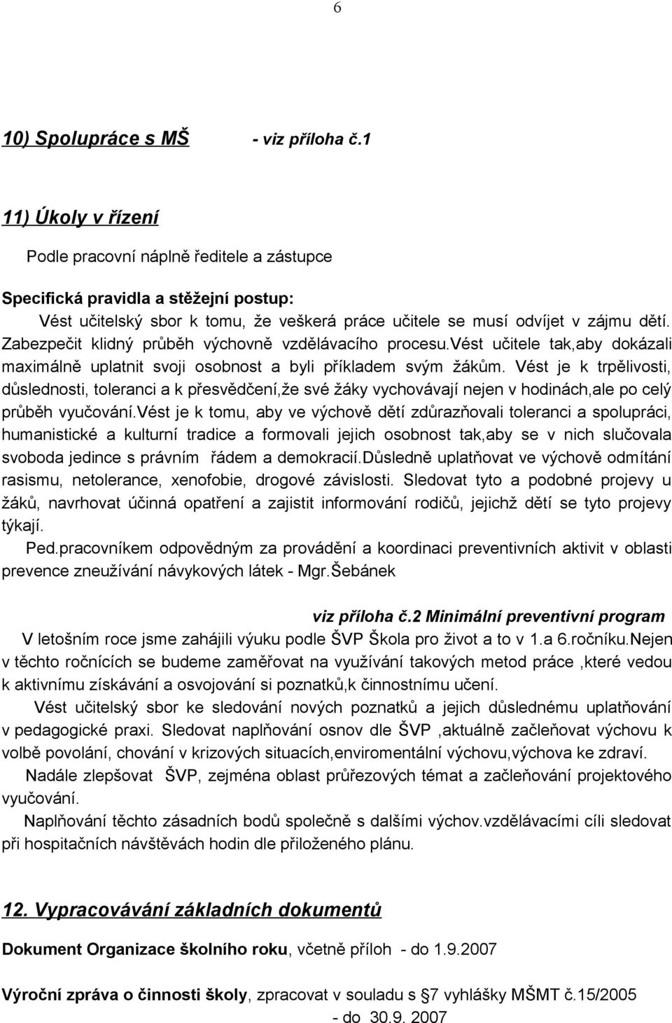 Zabezpečit klidný průběh výchovně vzdělávacího procesu.vést učitele tak,aby dokázali maximálně uplatnit svoji osobnost a byli příkladem svým žákům.