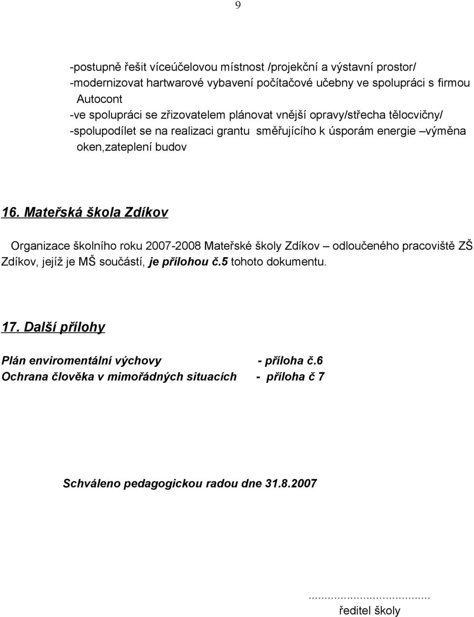 Mateřská škola Zdíkov Organizace školního roku 2007-2008 Mateřské školy Zdíkov odloučeného pracoviště ZŠ Zdíkov, jejíž je MŠ součástí, je přílohou č.5 tohoto dokumentu.