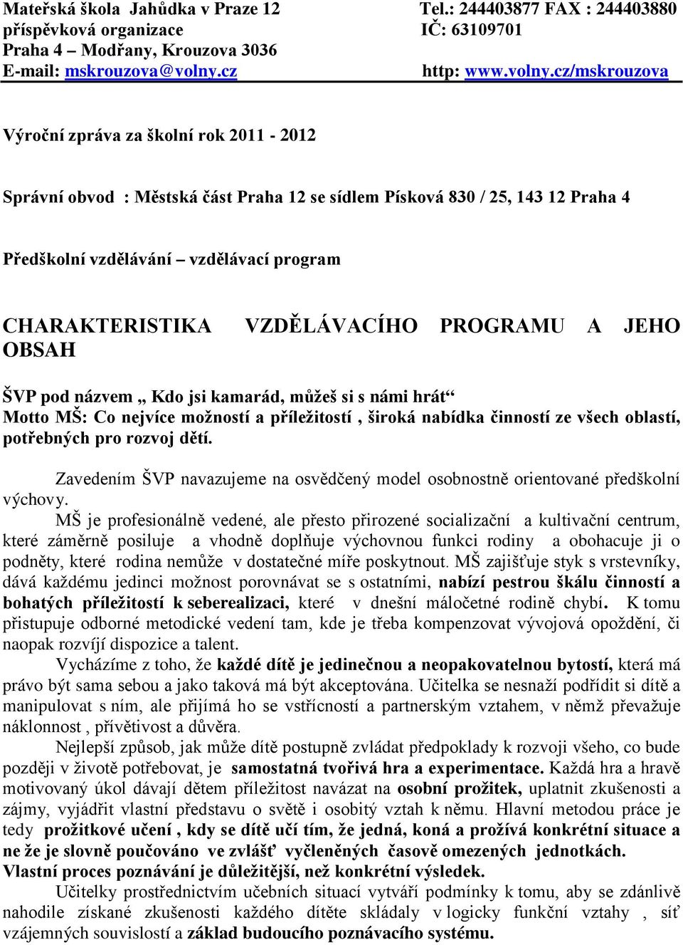 cz/mskrouzova Výroční zpráva za školní rok 2011-2012 Správní obvod : Městská část Praha 12 se sídlem Písková 830 / 25, 143 12 Praha 4 Předškolní vzdělávání vzdělávací program CHARAKTERISTIKA