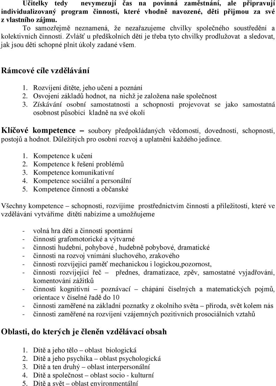 Zvlášť u předškolních dětí je třeba tyto chvilky prodlužovat a sledovat, jak jsou děti schopné plnit úkoly zadané všem. Rámcové cíle vzdělávání 1. Rozvíjení dítěte, jeho učení a poznání 2.