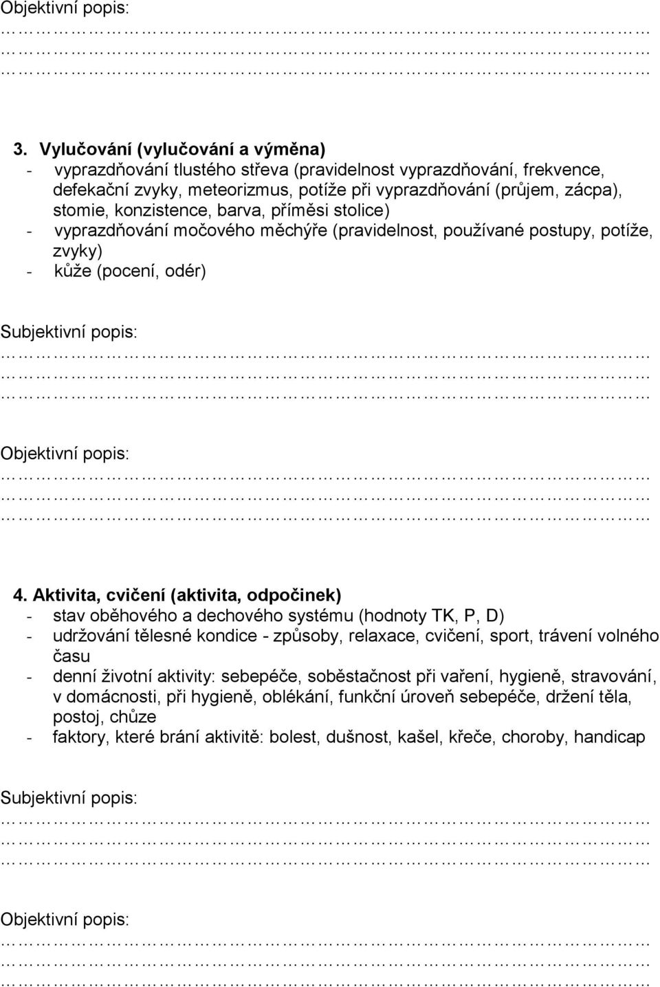 Aktivita, cvičení (aktivita, odpočinek) - stav oběhového a dechového systému (hodnoty TK, P, D) - udržování tělesné kondice - způsoby, relaxace, cvičení, sport, trávení volného času - denní