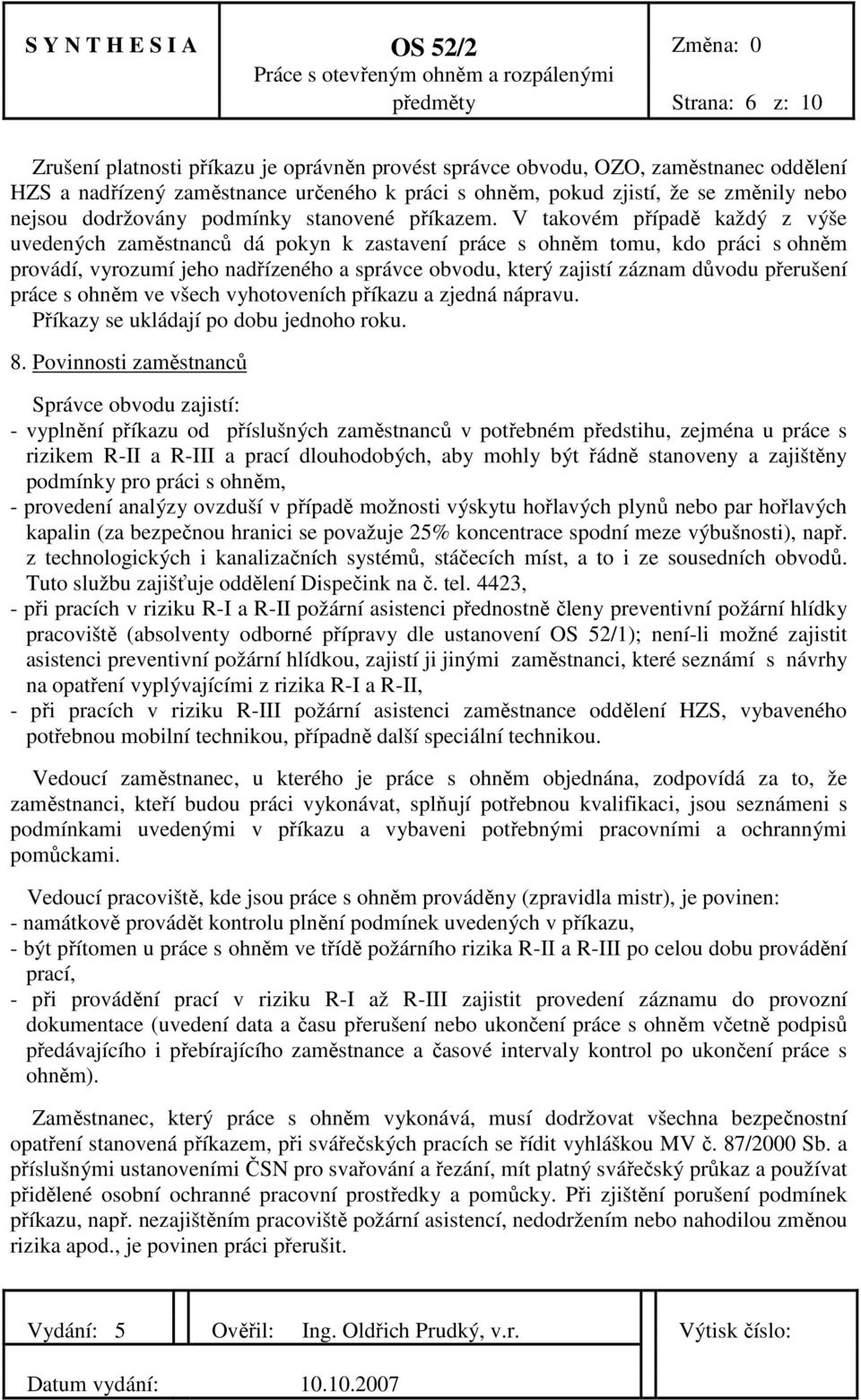 V takovém případě každý z výše uvedených zaměstnanců dá pokyn k zastavení práce s ohněm tomu, kdo práci s ohněm provádí, vyrozumí jeho nadřízeného a správce obvodu, který zajistí záznam důvodu