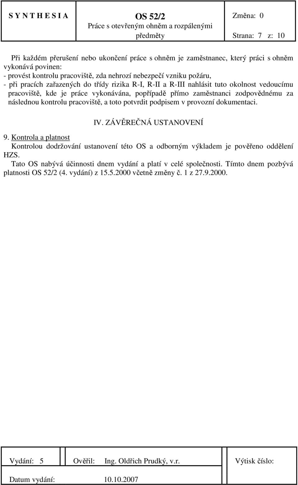 za následnou kontrolu pracoviště, a toto potvrdit podpisem v provozní dokumentaci. IV. ZÁVĚREČNÁ USTANOVENÍ 9.