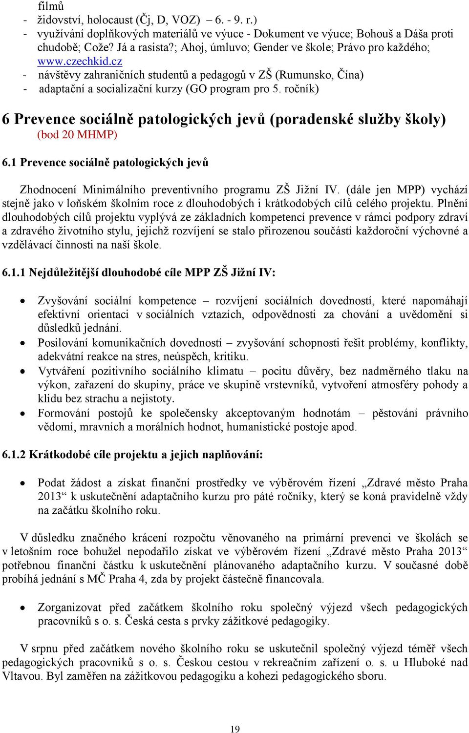 ročník) 6 Prevence sociálně patologických jevů (poradenské služby školy) (bod 20 MHMP) 6.1 Prevence sociálně patologických jevů Zhodnocení Minimálního preventivního programu ZŠ Jižní IV.