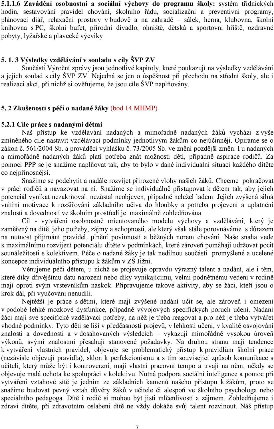 3 Výsledky vzdělávání v souladu s cíly ŠVP ZV Součástí Výroční zprávy jsou jednotlivé kapitoly, které poukazují na výsledky vzdělávání a jejich soulad s cíly ŠVP ZV.