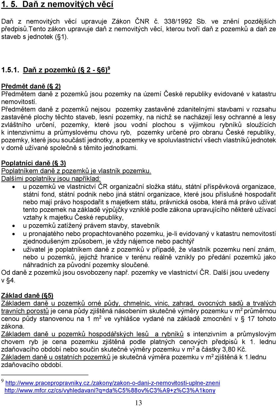 . 1.5.1. Daň z pozemků ( 2-6) 9 Předmět daně ( 2) Předmětem daně z pozemků jsou pozemky na území České republiky evidované v katastru nemovitostí.