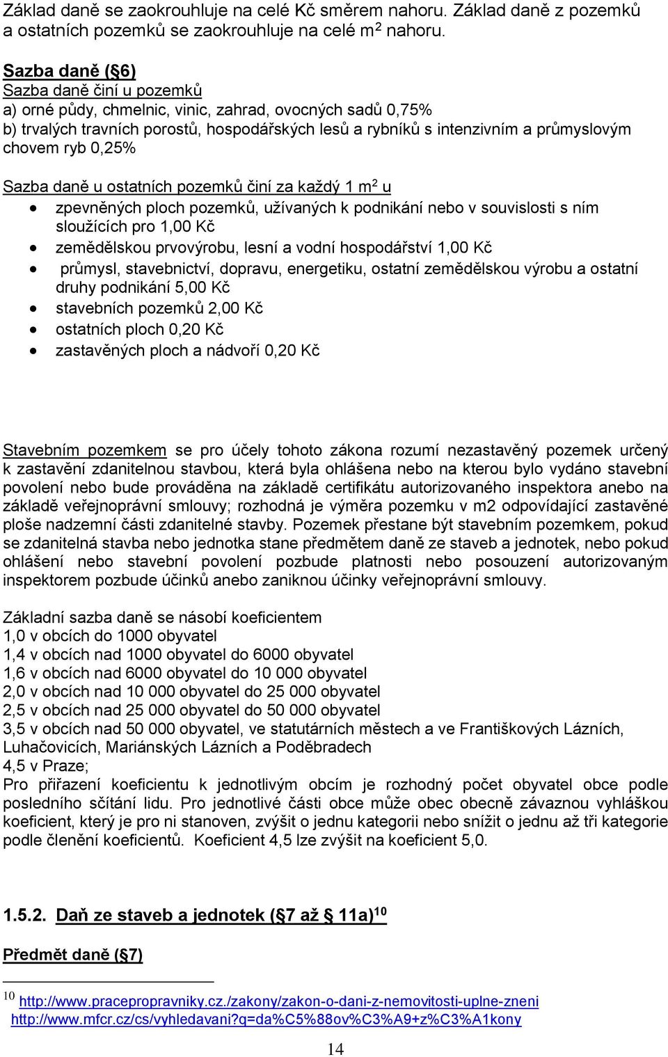 0,25% Sazba daně u ostatních pozemků činí za každý 1 m 2 u zpevněných ploch pozemků, užívaných k podnikání nebo v souvislosti s ním sloužících pro 1,00 Kč zemědělskou prvovýrobu, lesní a vodní