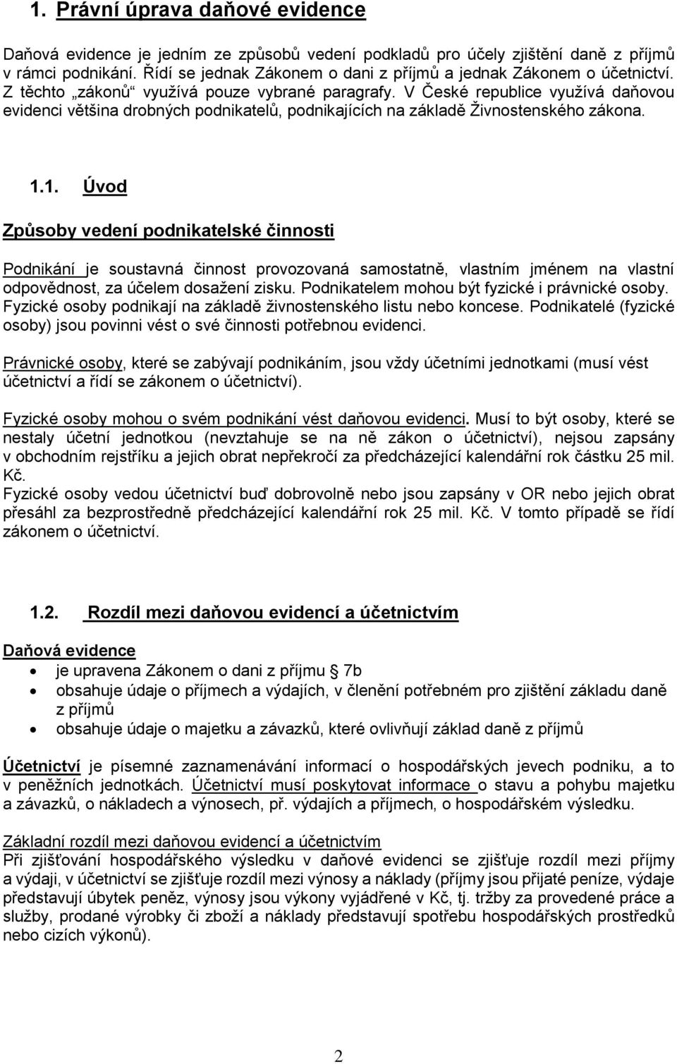 V České republice využívá daňovou evidenci většina drobných podnikatelů, podnikajících na základě Živnostenského zákona. 1.