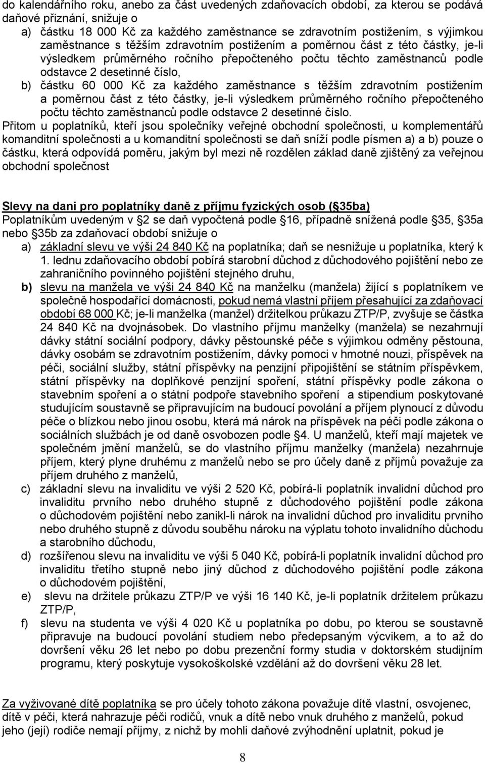 Kč za každého zaměstnance s těžším zdravotním postižením a poměrnou část z této částky, je-li výsledkem průměrného ročního přepočteného počtu těchto zaměstnanců podle odstavce 2 desetinné číslo.