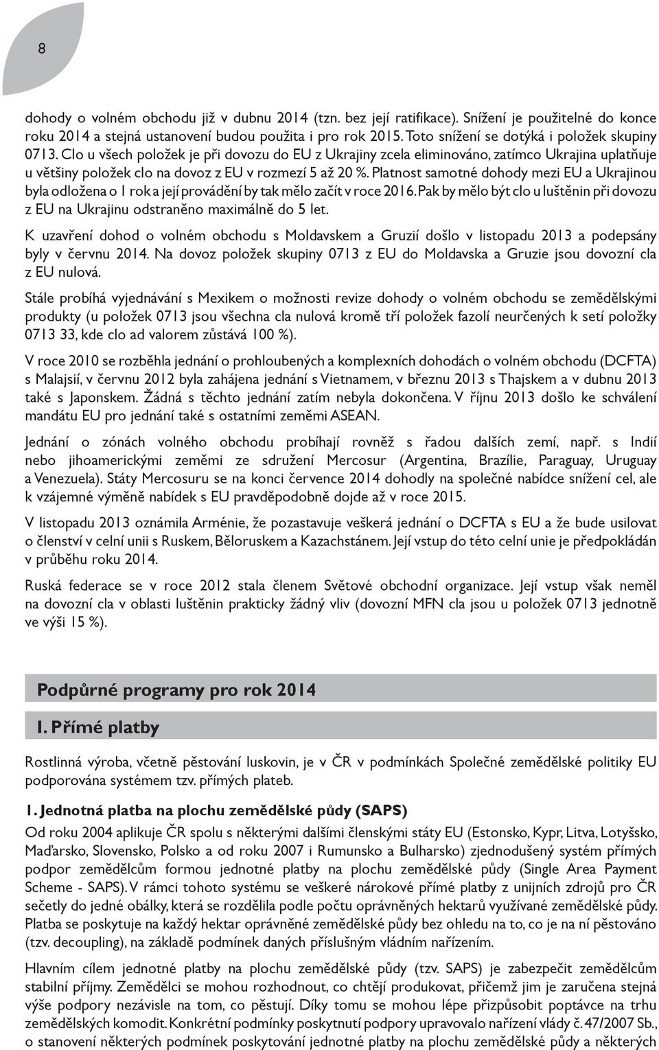 Platnost samotné dohody mezi EU a Ukrajinou byla odložena o 1 rok a její provádění by tak mělo začít v roce 2016.