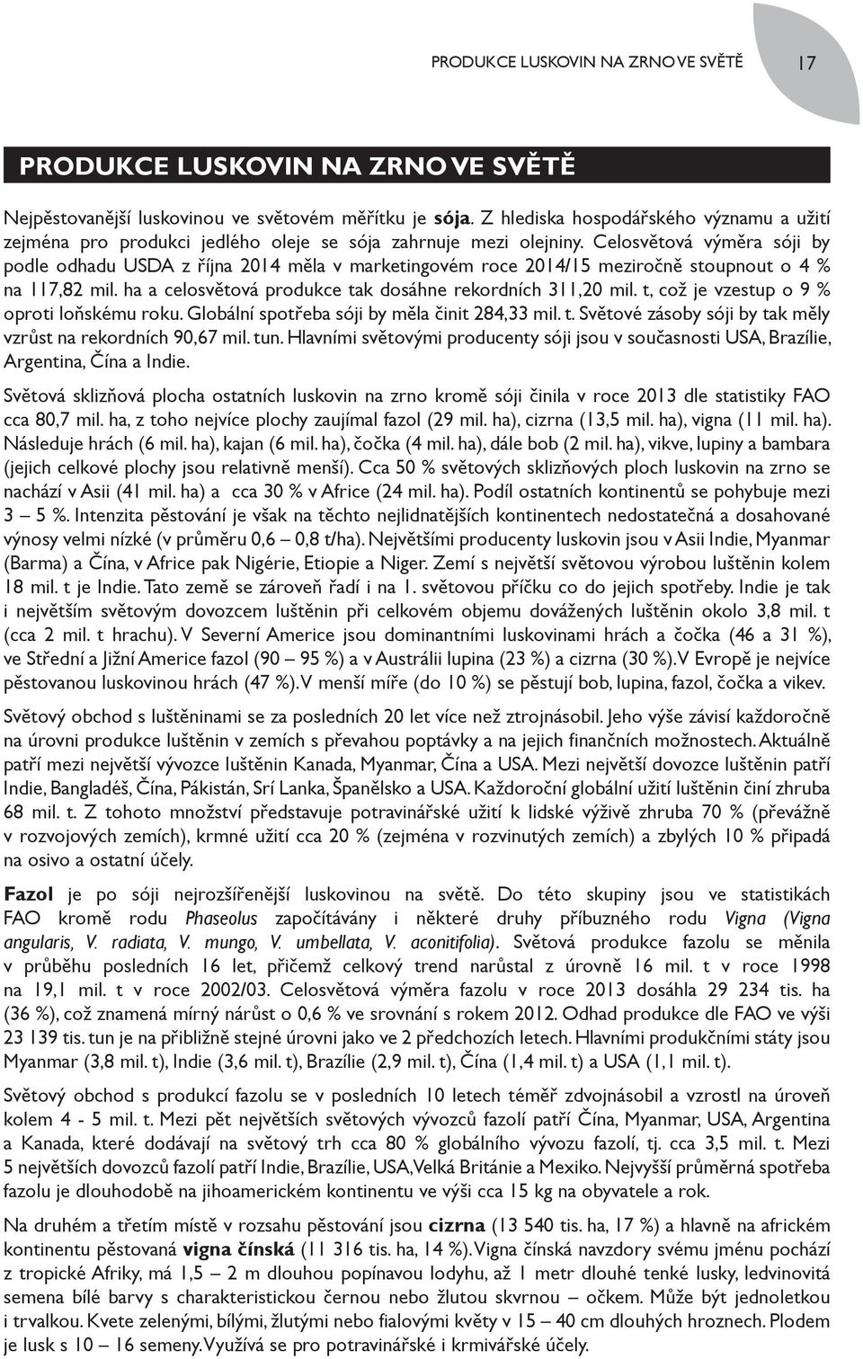 Celosvětová výměra sóji by podle odhadu USDA z října 2014 měla v marketingovém roce 2014/15 meziročně stoupnout o 4 % na 117,82 mil. ha a celosvětová produkce tak dosáhne rekordních 311,20 mil.