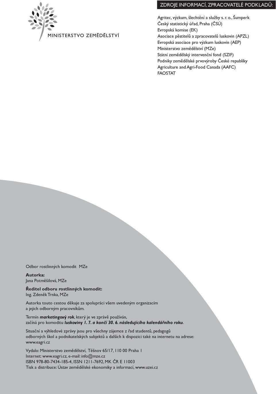 zemědělský intervenční fond (SZIF) Podniky zemědělské prvovýroby České republiky Agriculture and Agri-Food Canada (AAFC) FAOSTAT Odbor rostlinných komodit MZe Autorka: Jana Potměšilová, MZe Ředitel