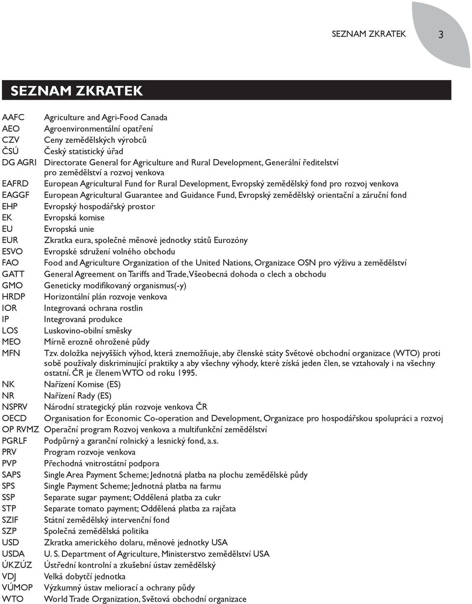 European Agricultural Guarantee and Guidance Fund, Evropský zemědělský orientační a záruční fond EHP Evropský hospodářský prostor EK Evropská komise EU Evropská unie EUR Zkratka eura, společné měnové