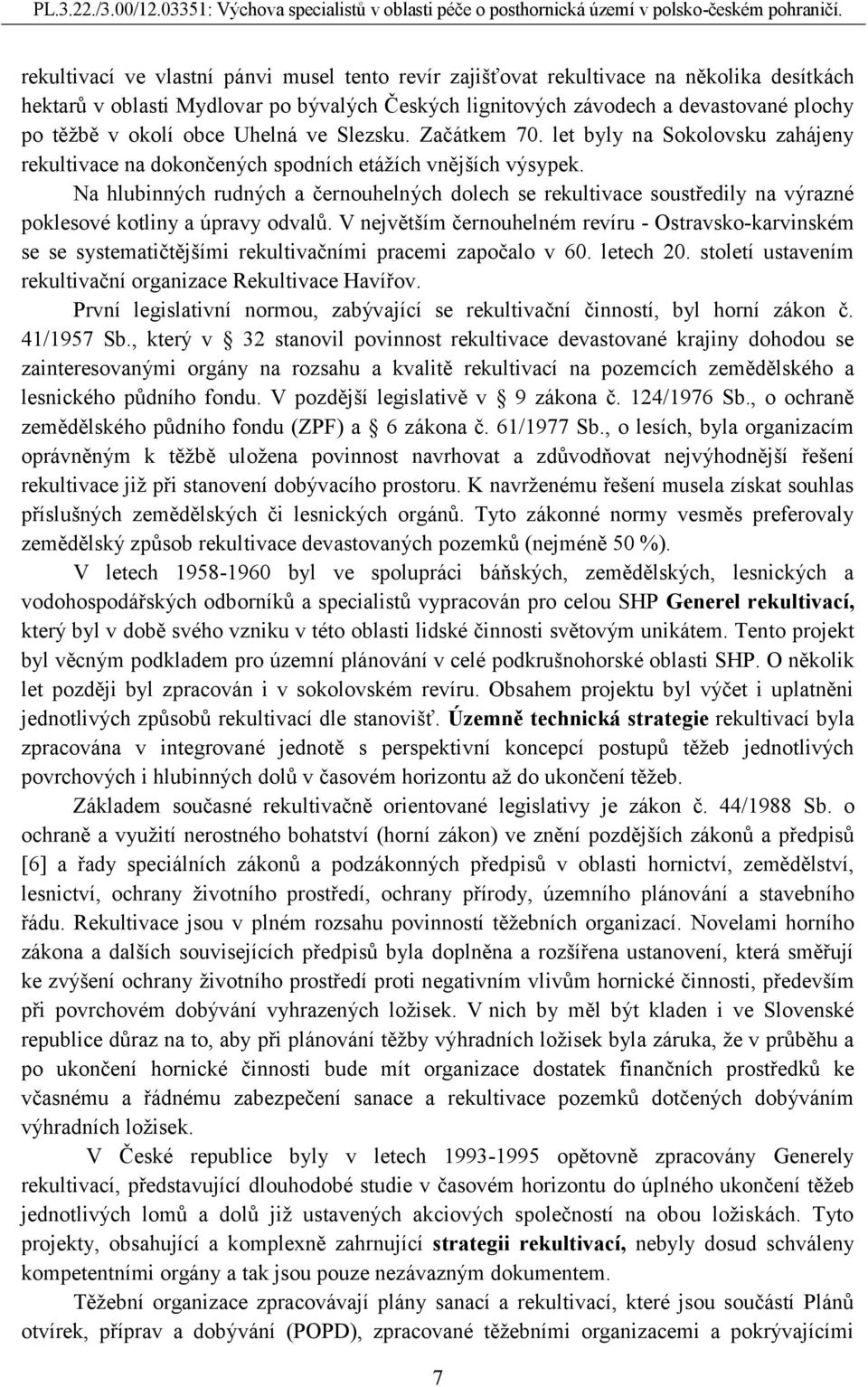 Na hlubinných rudných a černouhelných dolech se rekultivace soustředily na výrazné poklesové kotliny a úpravy odvalů.