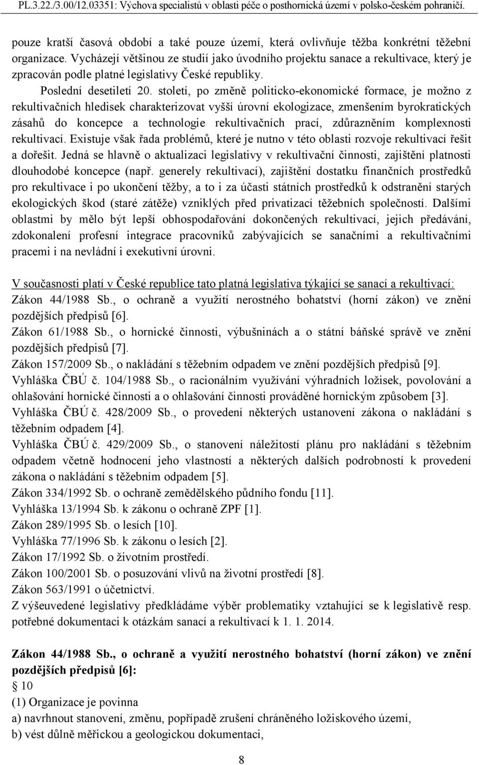 století, po změně politicko-ekonomické formace, je možno z rekultivačních hledisek charakterizovat vyšší úrovní ekologizace, zmenšením byrokratických zásahů do koncepce a technologie rekultivačních