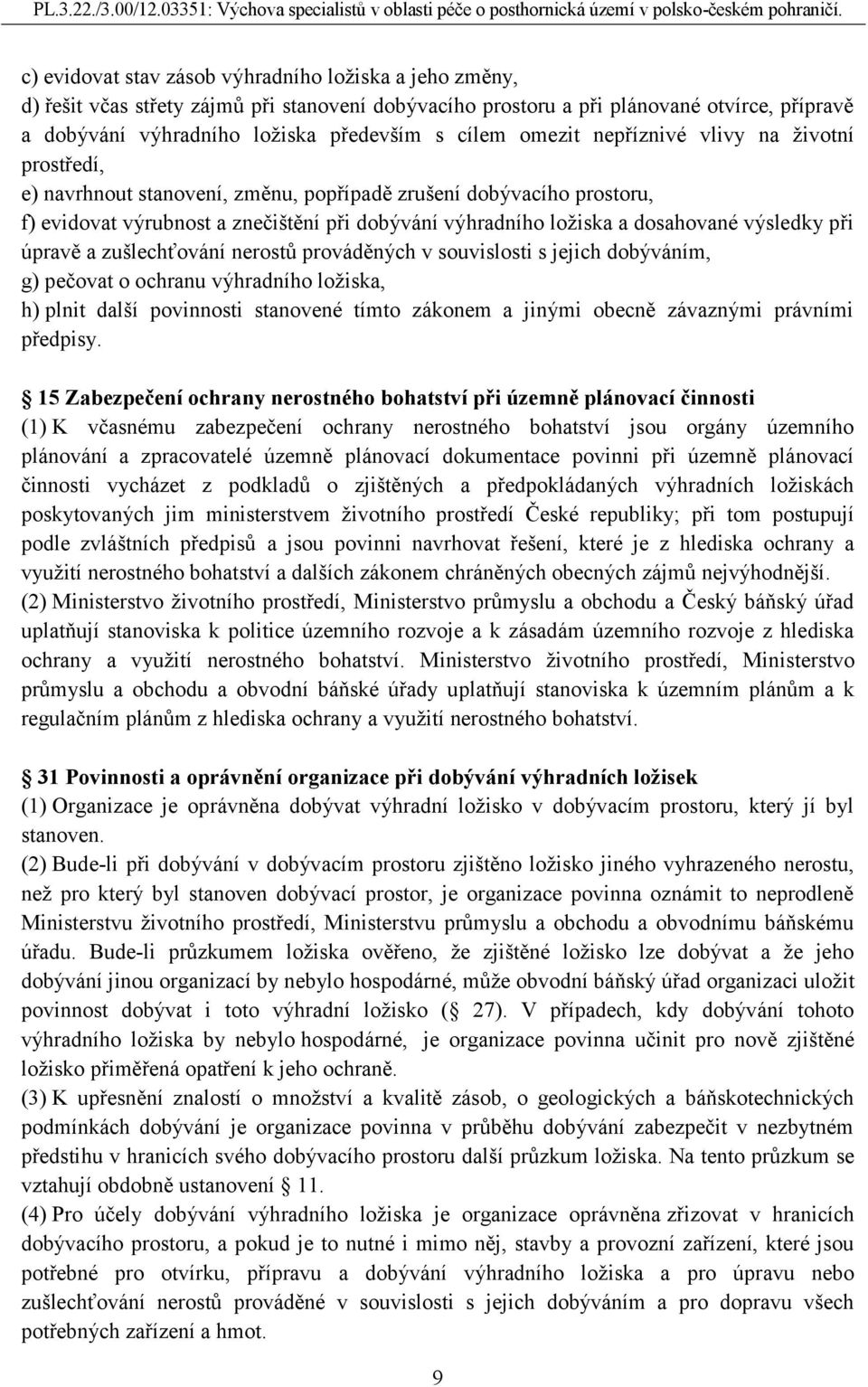 výsledky při úpravě a zušlechťování nerostů prováděných v souvislosti s jejich dobýváním, g) pečovat o ochranu výhradního ložiska, h) plnit další povinnosti stanovené tímto zákonem a jinými obecně