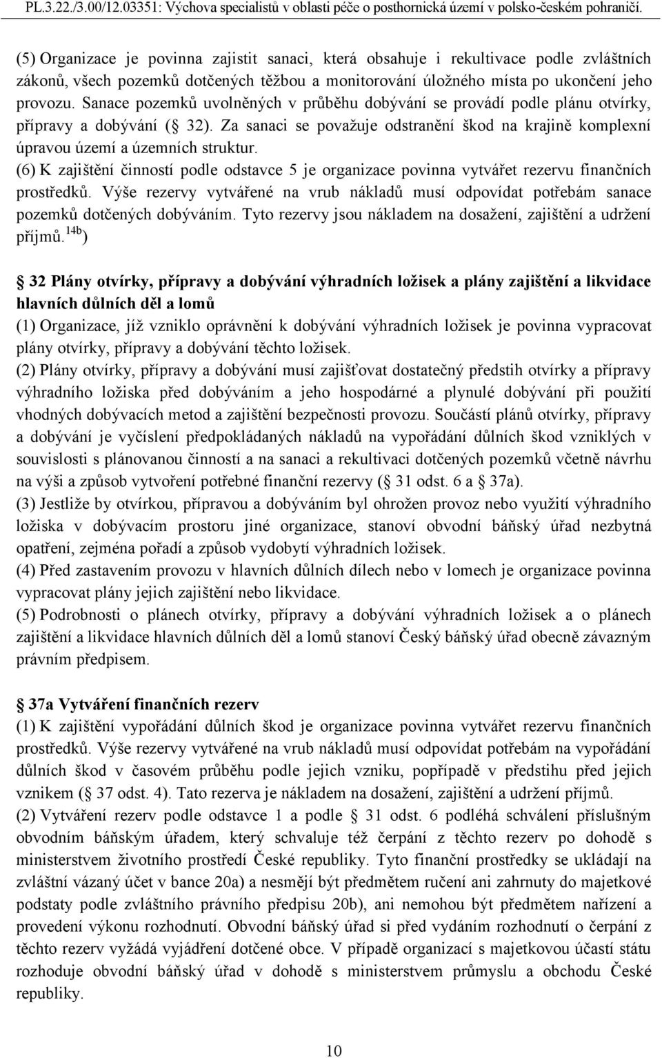 (6) K zajištění činností podle odstavce 5 je organizace povinna vytvářet rezervu finančních prostředků.