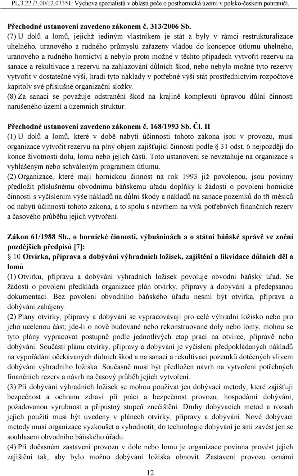 hornictví a nebylo proto možné v těchto případech vytvořit rezervu na sanace a rekultivace a rezervu na zahlazování důlních škod, nebo nebylo možné tyto rezervy vytvořit v dostatečné výši, hradí tyto