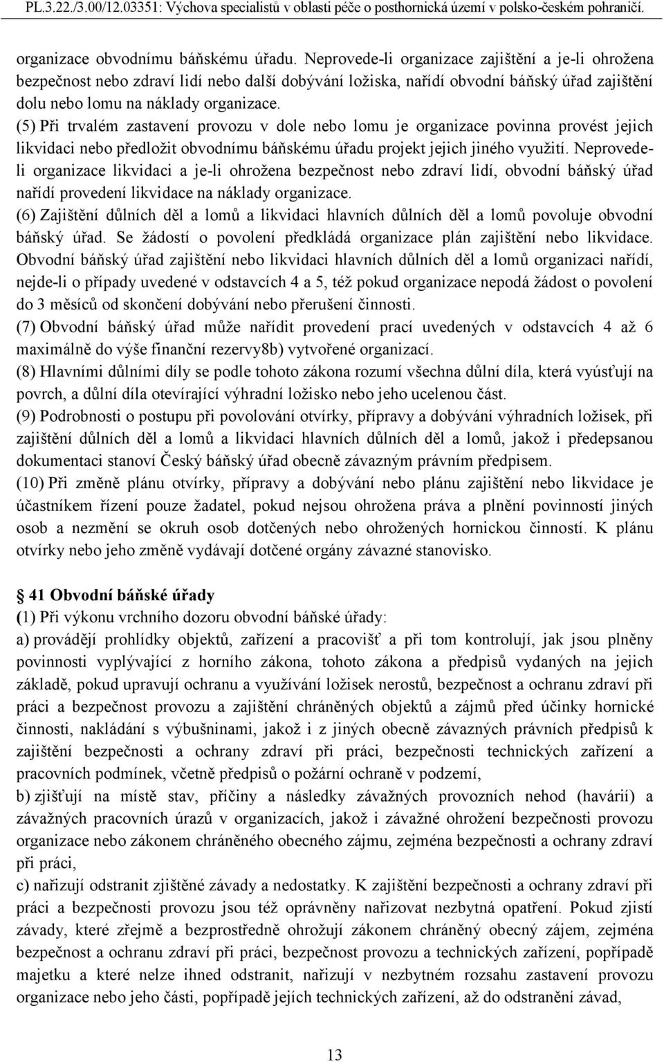 (5) Při trvalém zastavení provozu v dole nebo lomu je organizace povinna provést jejich likvidaci nebo předložit obvodnímu báňskému úřadu projekt jejich jiného využití.