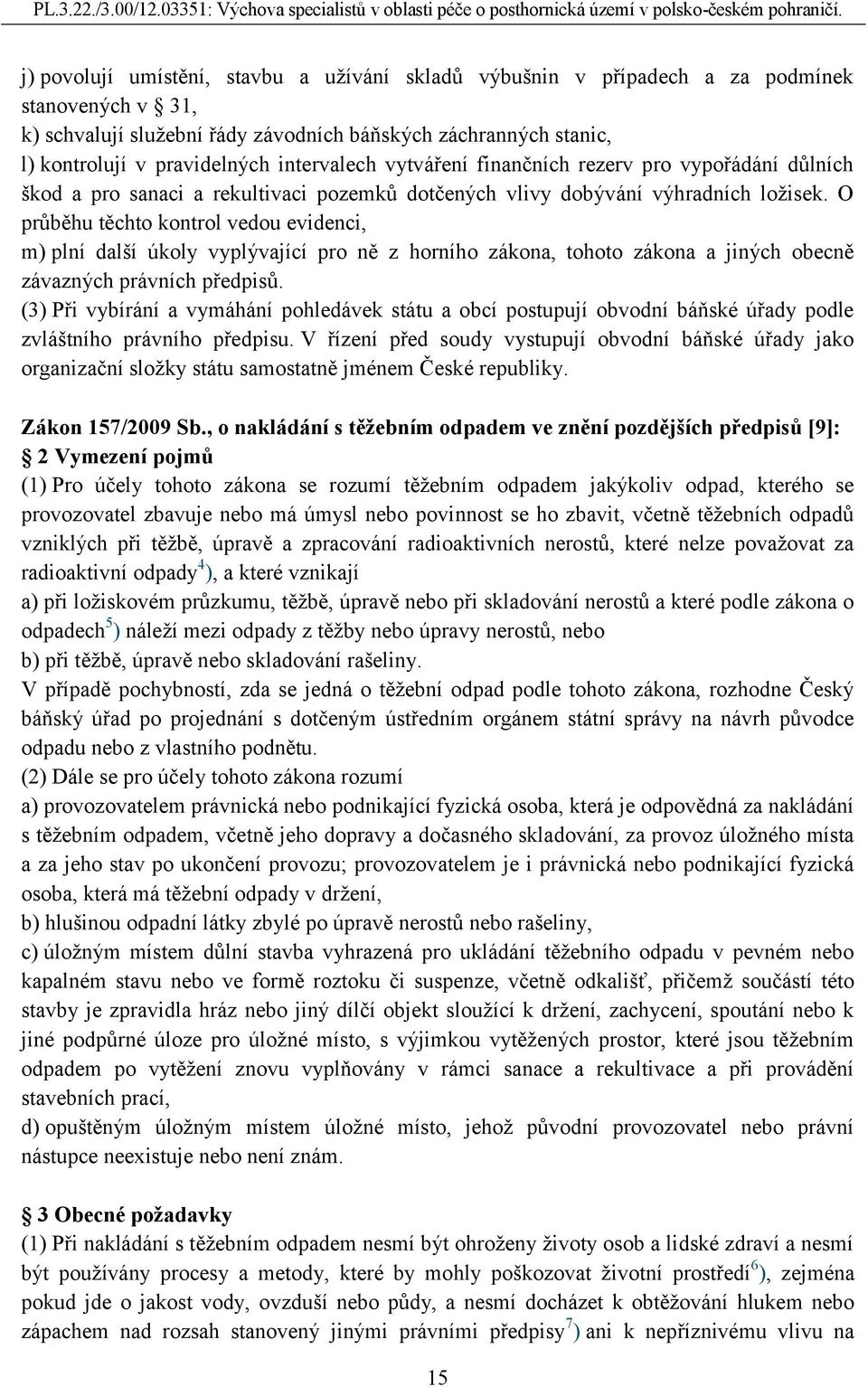 O průběhu těchto kontrol vedou evidenci, m) plní další úkoly vyplývající pro ně z horního zákona, tohoto zákona a jiných obecně závazných právních předpisů.