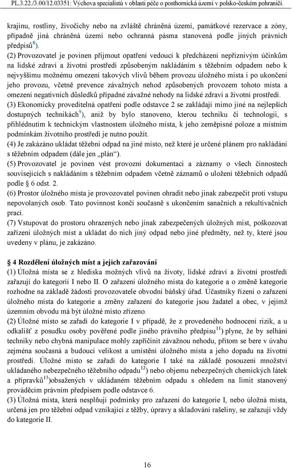 takových vlivů během provozu úložného místa i po ukončení jeho provozu, včetně prevence závažných nehod způsobených provozem tohoto místa a omezení negativních důsledků případné závažné nehody na