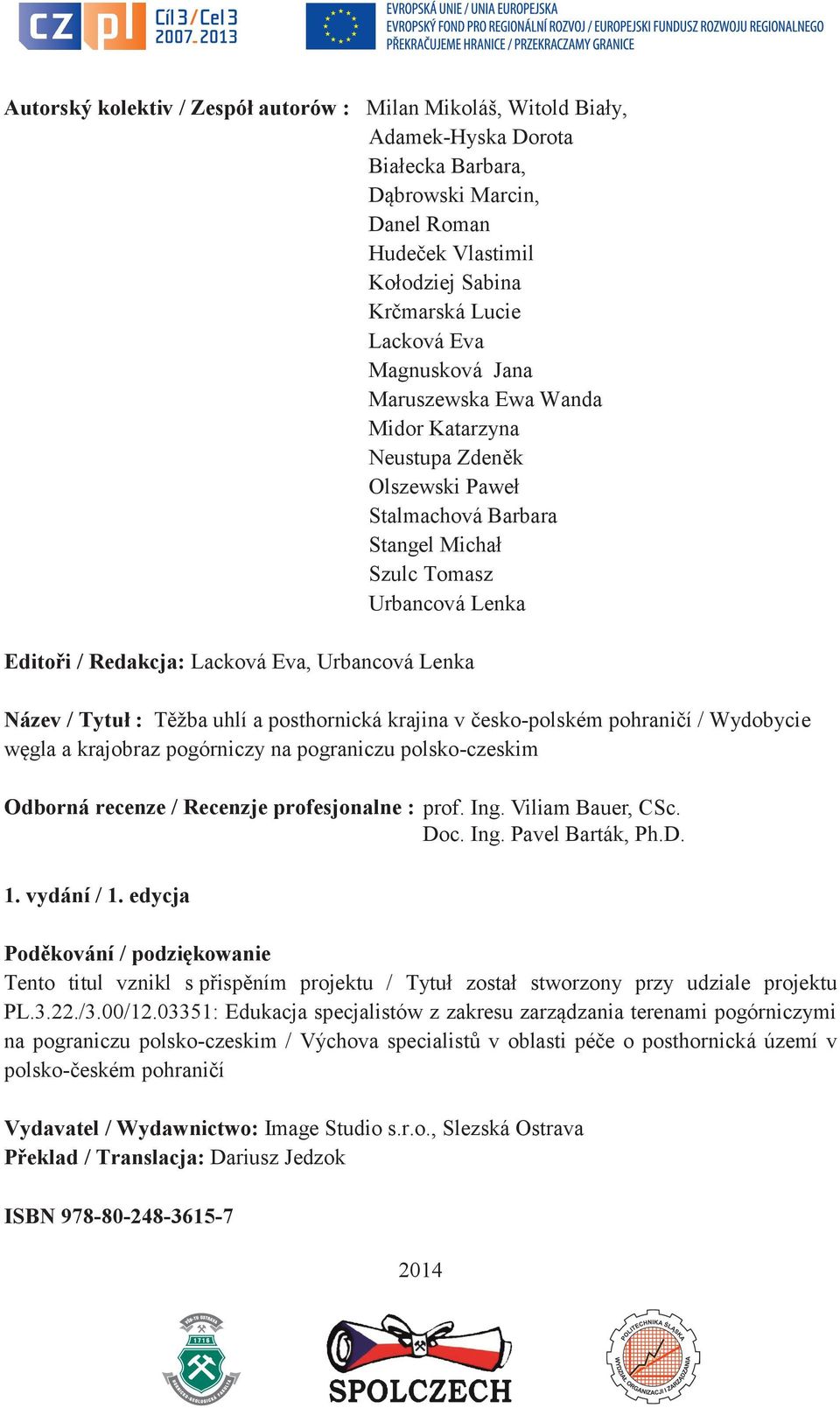 Název / Tytuł : Těžba uhlí a posthornická krajina v česko-polském pohraničí / Wydobycie węgla a krajobraz pogórniczy na pograniczu polsko-czeskim Odborná recenze / Recenzje profesjonalne :prof. Ing.