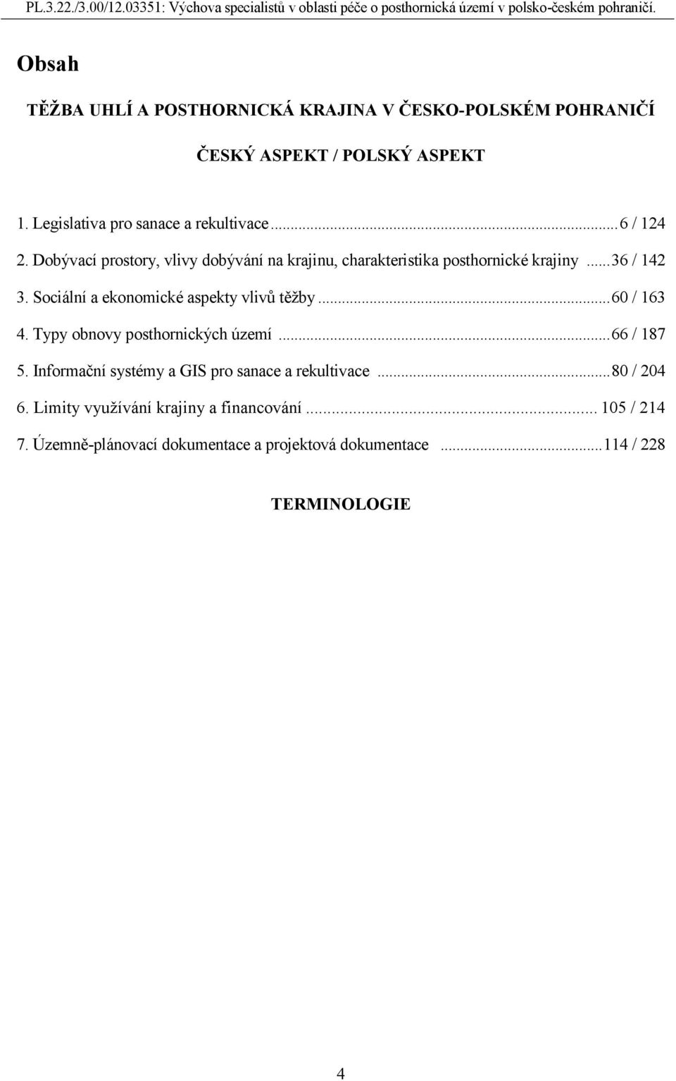 Sociální a ekonomické aspekty vlivů těžby... 60 / 163 4. Typy obnovy posthornických území... 66 / 187 5.