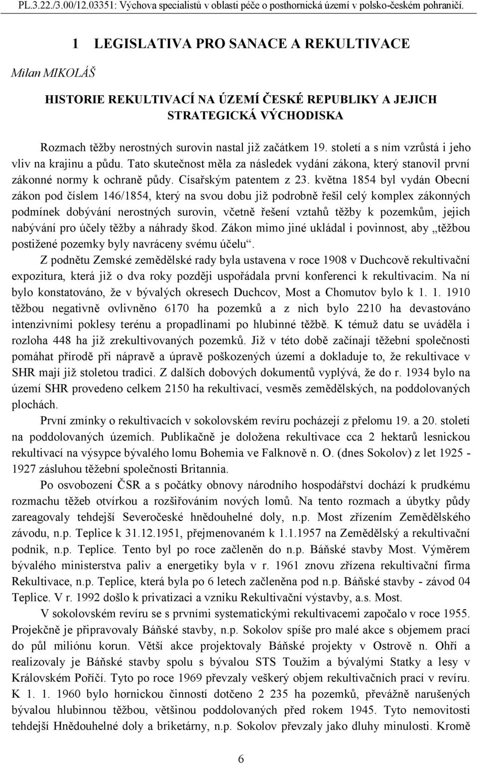 května 1854 byl vydán Obecní zákon pod číslem 146/1854, který na svou dobu již podrobně řešil celý komplex zákonných podmínek dobývání nerostných surovin, včetně řešení vztahů těžby k pozemkům,