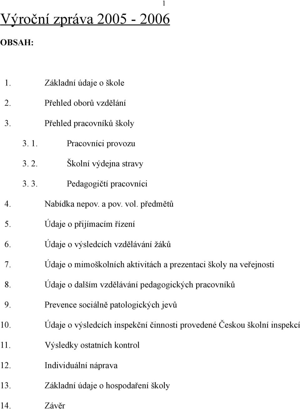 Údaje o mimoškolních aktivitách a prezentaci školy na veřejnosti 8. Údaje o dalším vzdělávání pedagogických pracovníků 9.