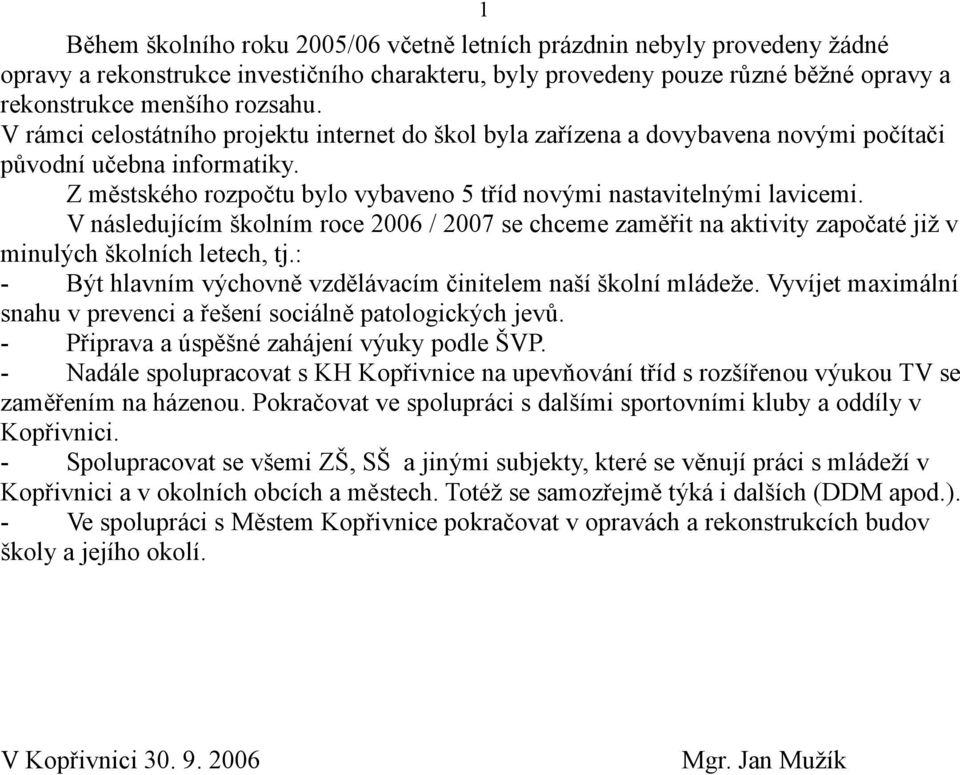 V následujícím školním roce 2006 / 2007 se chceme zaměřit na aktivity započaté již v minulých školních letech, tj.: - Být hlavním výchovně vzdělávacím činitelem naší školní mládeže.