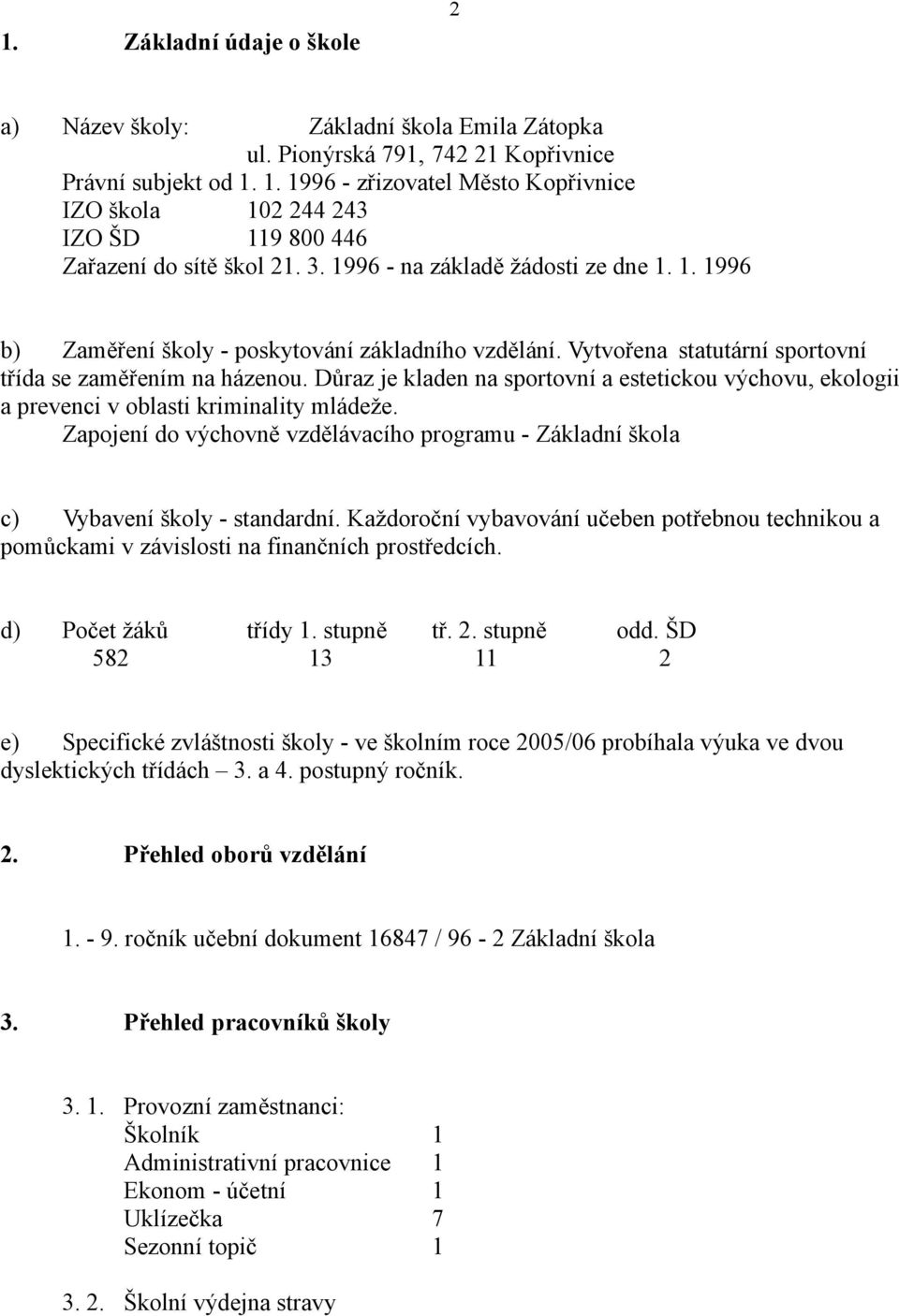 Vytvořena statutární sportovní třída se zaměřením na házenou. Důraz je kladen na sportovní a estetickou výchovu, ekologii a prevenci v oblasti kriminality mládeže.