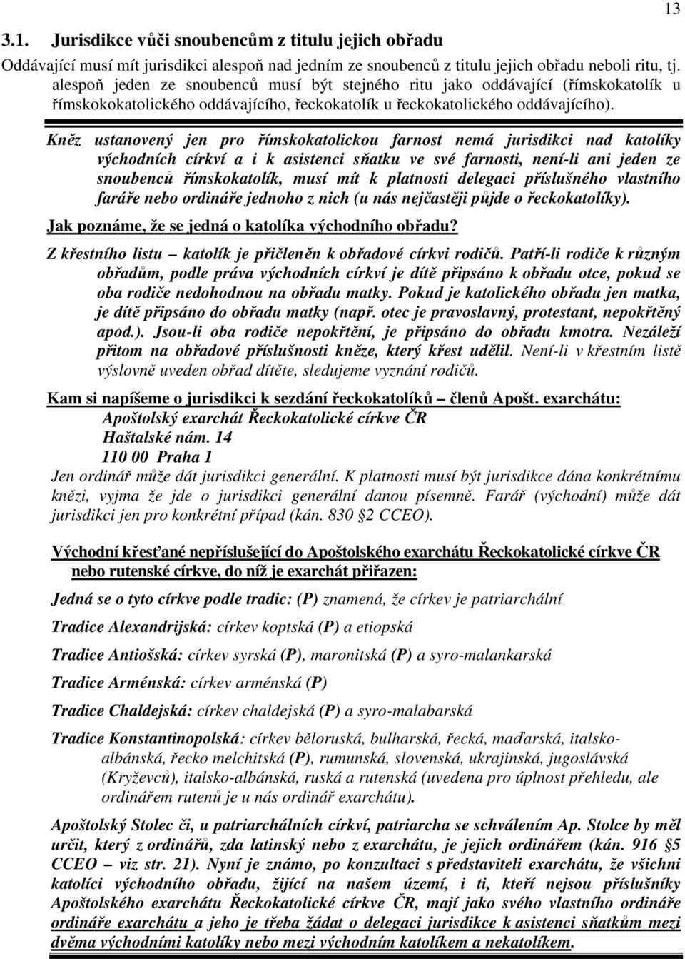 Kněz ustanovený jen pro římskokatolickou farnost nemá jurisdikci nad katolíky východních církví a i k asistenci sňatku ve své farnosti, není-li ani jeden ze snoubenců římskokatolík, musí mít k