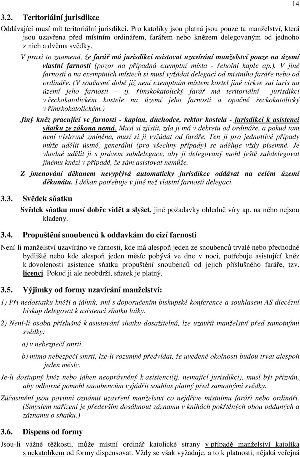 V praxi to znamená, že farář má jurisdikci asistovat uzavírání manželství pouze na území vlastní farnosti (pozor na případná exemptní místa - řeholní kaple ap.).