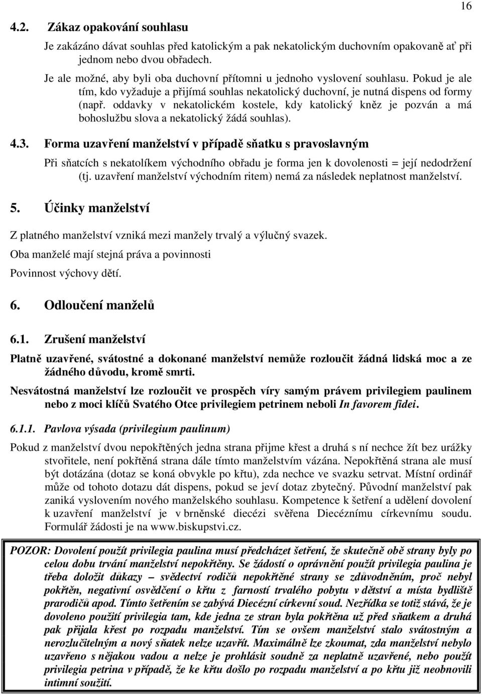 oddavky v nekatolickém kostele, kdy katolický kněz je pozván a má bohoslužbu slova a nekatolický žádá souhlas). 4.3.