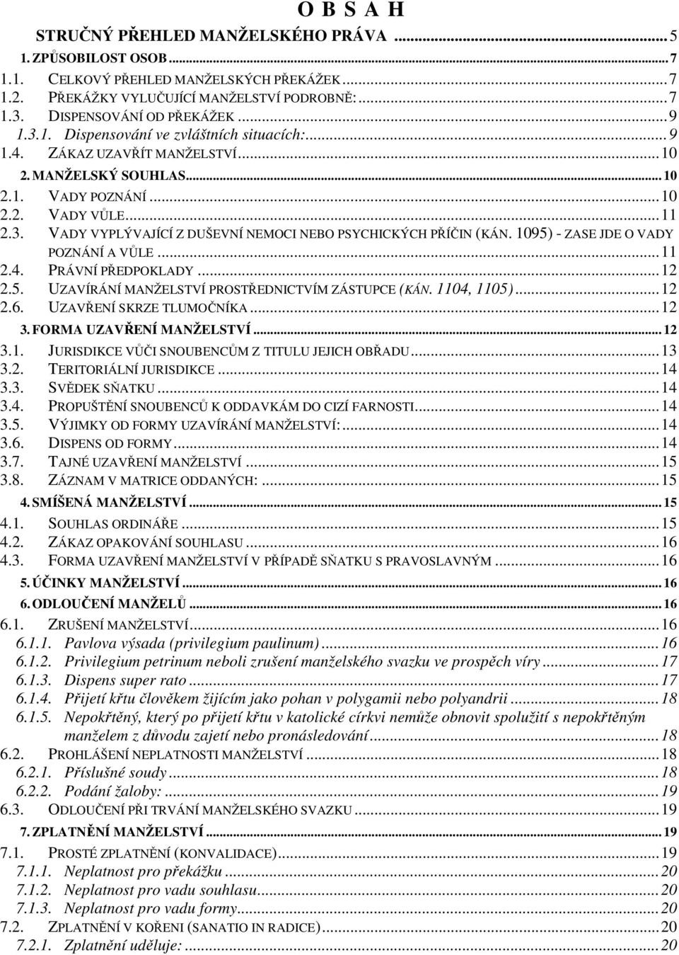 1095) - ZASE JDE O VADY POZNÁNÍ A VŮLE...11 2.4. PRÁVNÍ PŘEDPOKLADY...12 2.5. UZAVÍRÁNÍ MANŽELSTVÍ PROSTŘEDNICTVÍM ZÁSTUPCE (KÁN. 1104, 1105)...12 2.6. UZAVŘENÍ SKRZE TLUMOČNÍKA...12 3.