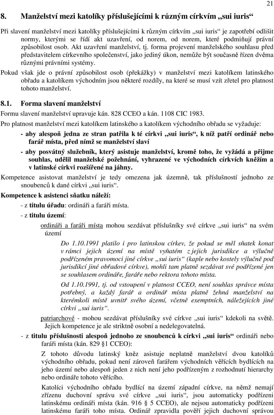 forma projevení manželského souhlasu před představitelem církevního společenství, jako jediný úkon, nemůže být současně řízen dvěma různými právními systémy.