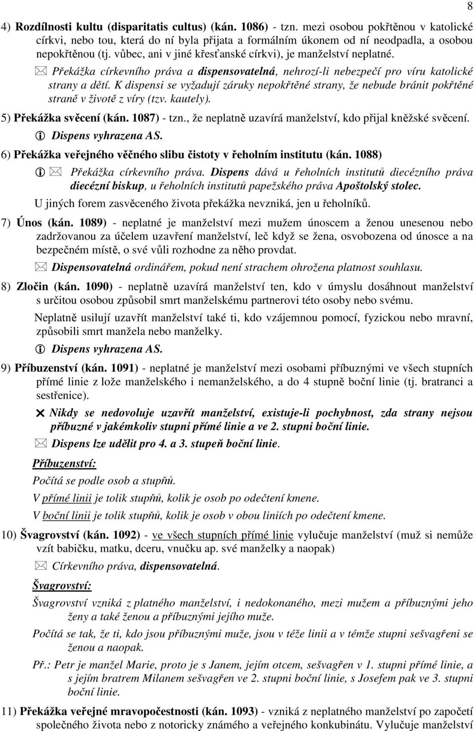 K dispensi se vyžadují záruky nepokřtěné strany, že nebude bránit pokřtěné straně v životě z víry (tzv. kautely). 5) Překážka svěcení (kán. 1087) - tzn.