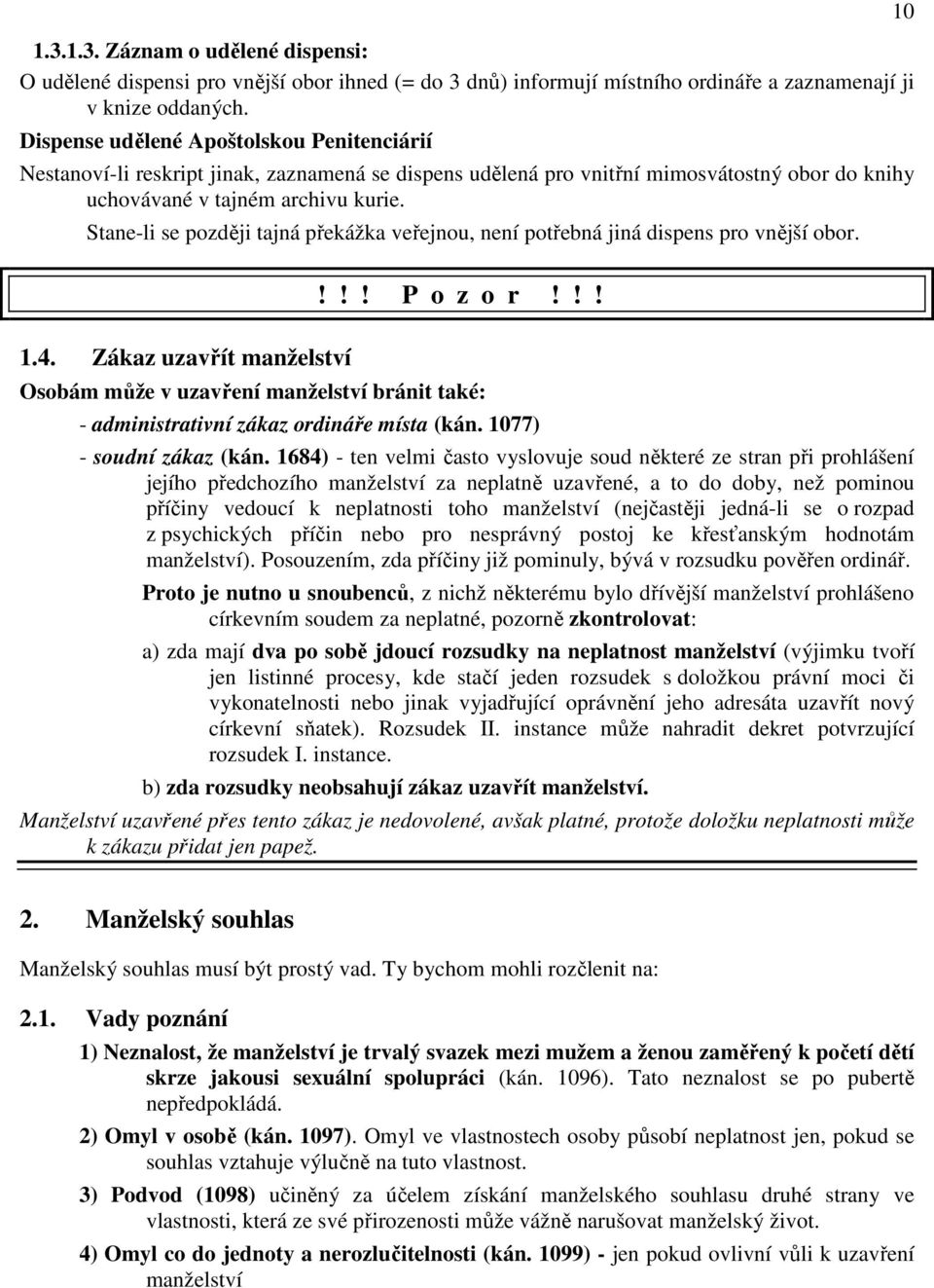 Stane-li se později tajná překážka veřejnou, není potřebná jiná dispens pro vnější obor. 10!!! P o z o r!!! 1.4.