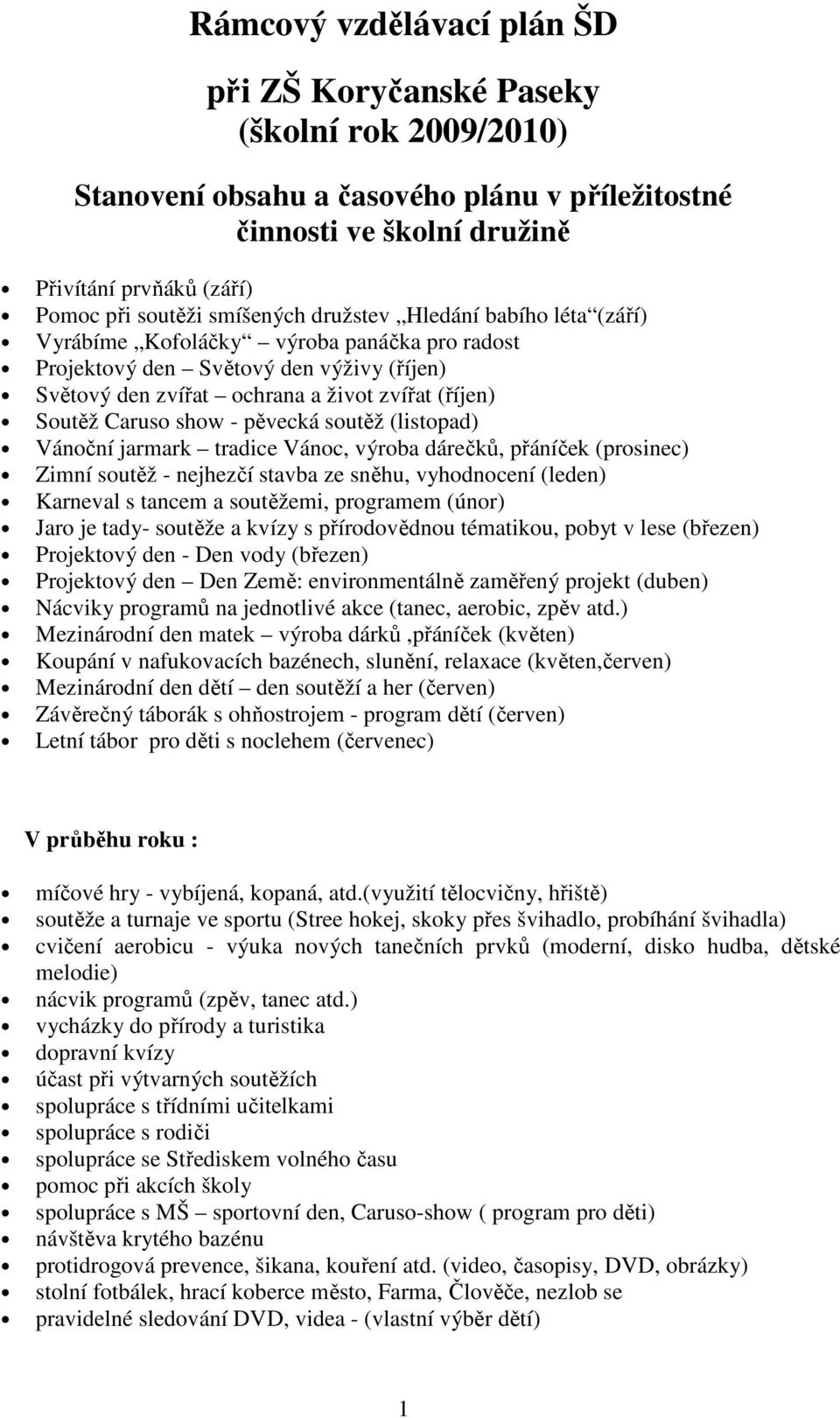 show - pěvecká soutěž (listopad) Vánoční jarmark tradice Vánoc, výroba dárečků, přáníček (prosinec) Zimní soutěž - nejhezčí stavba ze sněhu, vyhodnocení (leden) Karneval s tancem a soutěžemi,