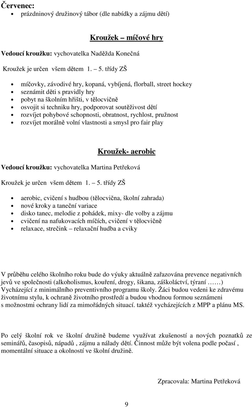 rozvíjet pohybové schopnosti, obratnost, rychlost, pružnost rozvíjet morálně volní vlastnosti a smysl pro fair play Kroužek- aerobic Vedoucí kroužku: vychovatelka Martina Petřeková Kroužek je určen