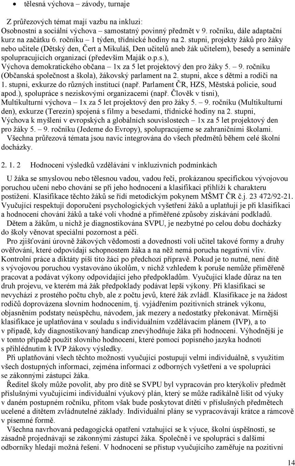 stupni, projekty žáků pro žáky nebo učitele (Dětský den, Čert a Mikuláš, Den učitelů aneb žák učitelem), besedy a semináře spolupracujících organizací (především Maják o.p.s.), Výchova demokratického občana 1x za 5 let projektový den pro žáky 5.