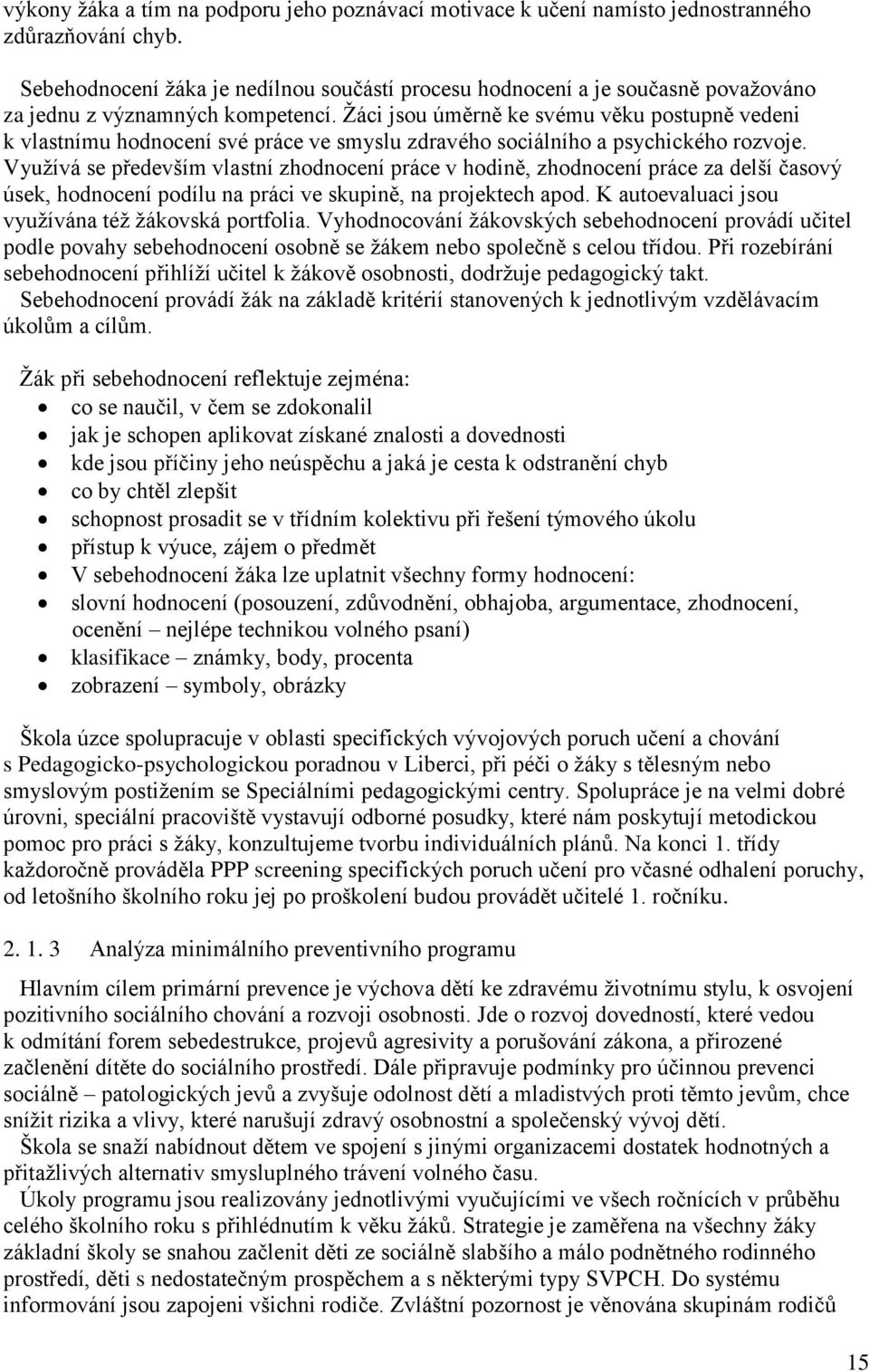 Žáci jsou úměrně ke svému věku postupně vedeni k vlastnímu hodnocení své práce ve smyslu zdravého sociálního a psychického rozvoje.