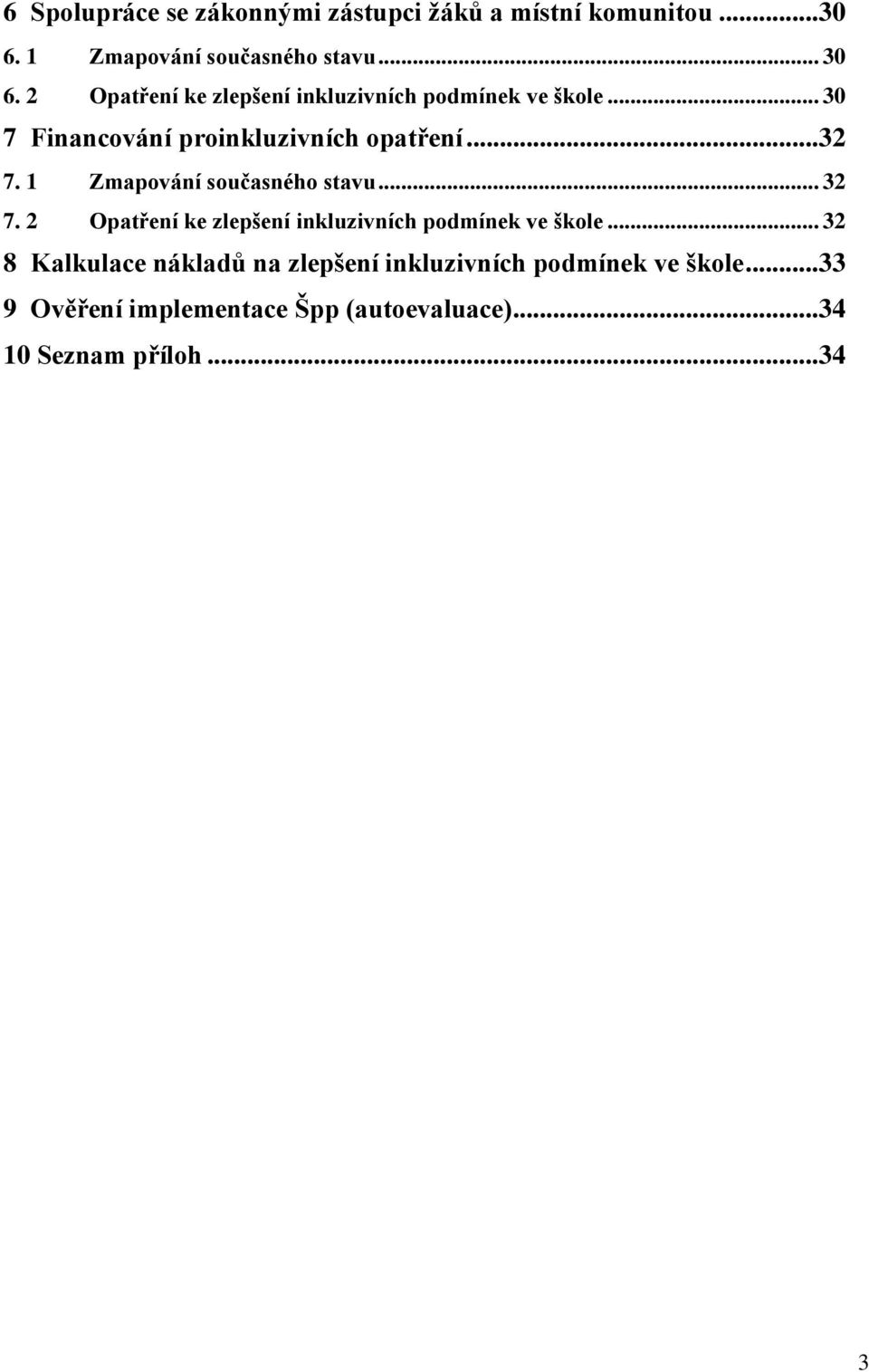 .. 30 7 Financování proinkluzivních opatření... 32 7. 1 Zmapování současného stavu... 32 7. 2 Opatření ke zlepšení inkluzivních podmínek ve škole.