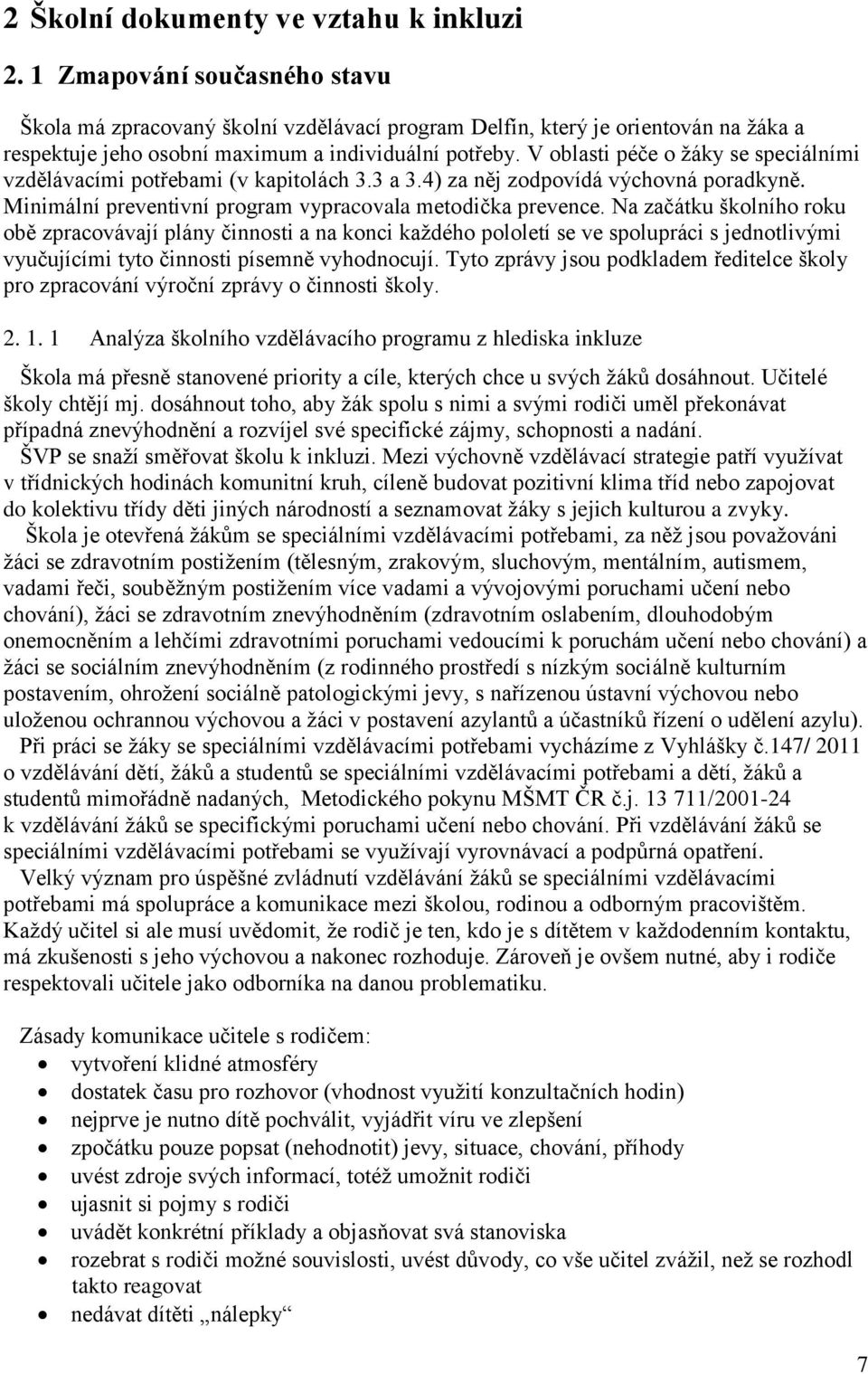 V oblasti péče o žáky se speciálními vzdělávacími potřebami (v kapitolách 3.3 a 3.4) za něj zodpovídá výchovná poradkyně. Minimální preventivní program vypracovala metodička prevence.