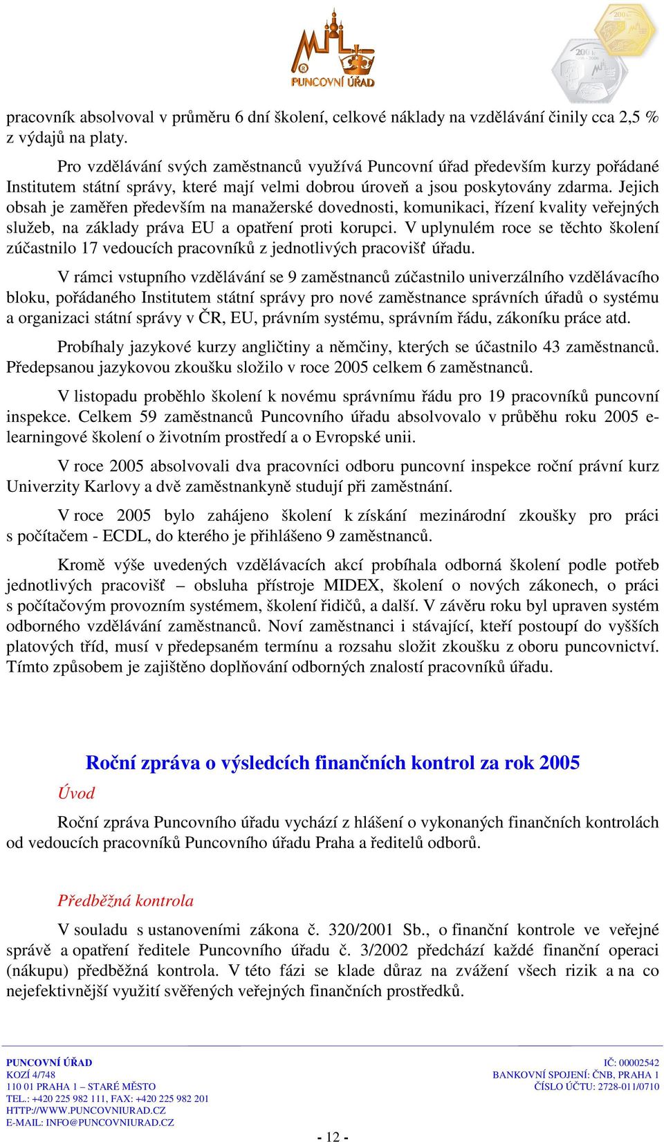 Jejich obsah je zaměřen především na manažerské dovednosti, komunikaci, řízení kvality veřejných služeb, na základy práva EU a opatření proti korupci.