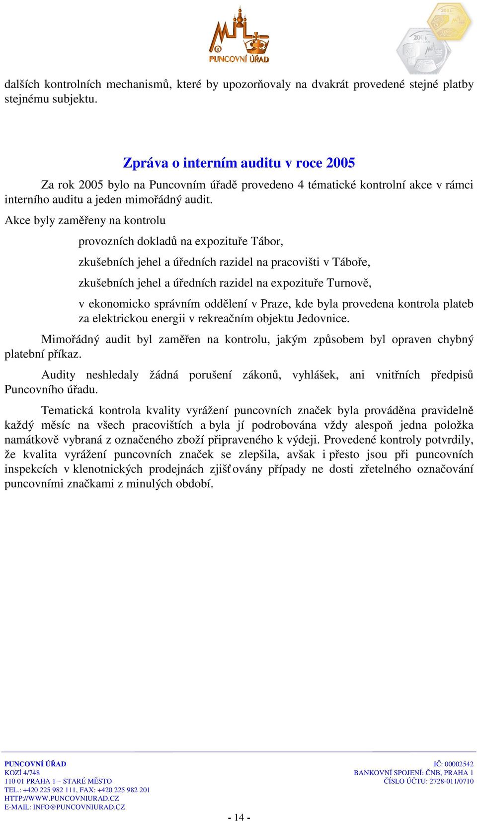 Akce byly zaměřeny na kontrolu provozních dokladů na expozituře Tábor, zkušebních jehel a úředních razidel na pracovišti v Táboře, zkušebních jehel a úředních razidel na expozituře Turnově, v