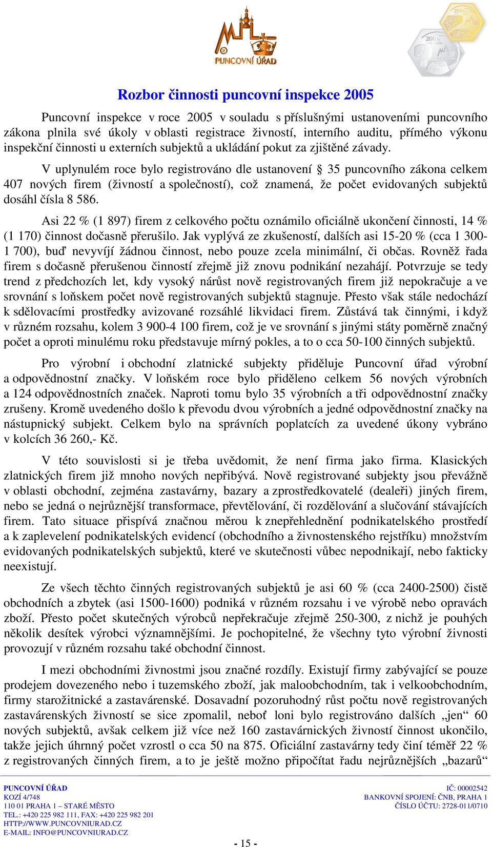 V uplynulém roce bylo registrováno dle ustanovení 35 puncovního zákona celkem 407 nových firem (živností a společností), což znamená, že počet evidovaných subjektů dosáhl čísla 8 586.