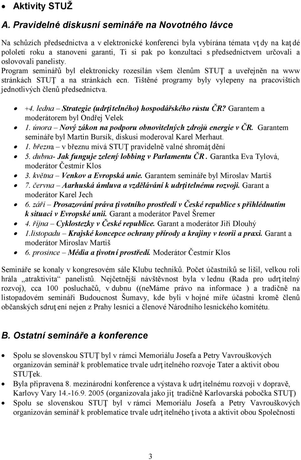 předsednictvem určovali a oslovovali panelisty. Program seminářů byl elektronicky rozesílán všem členům STUŢ a uveřejněn na www stránkách STUŢ a na stránkách ecn.