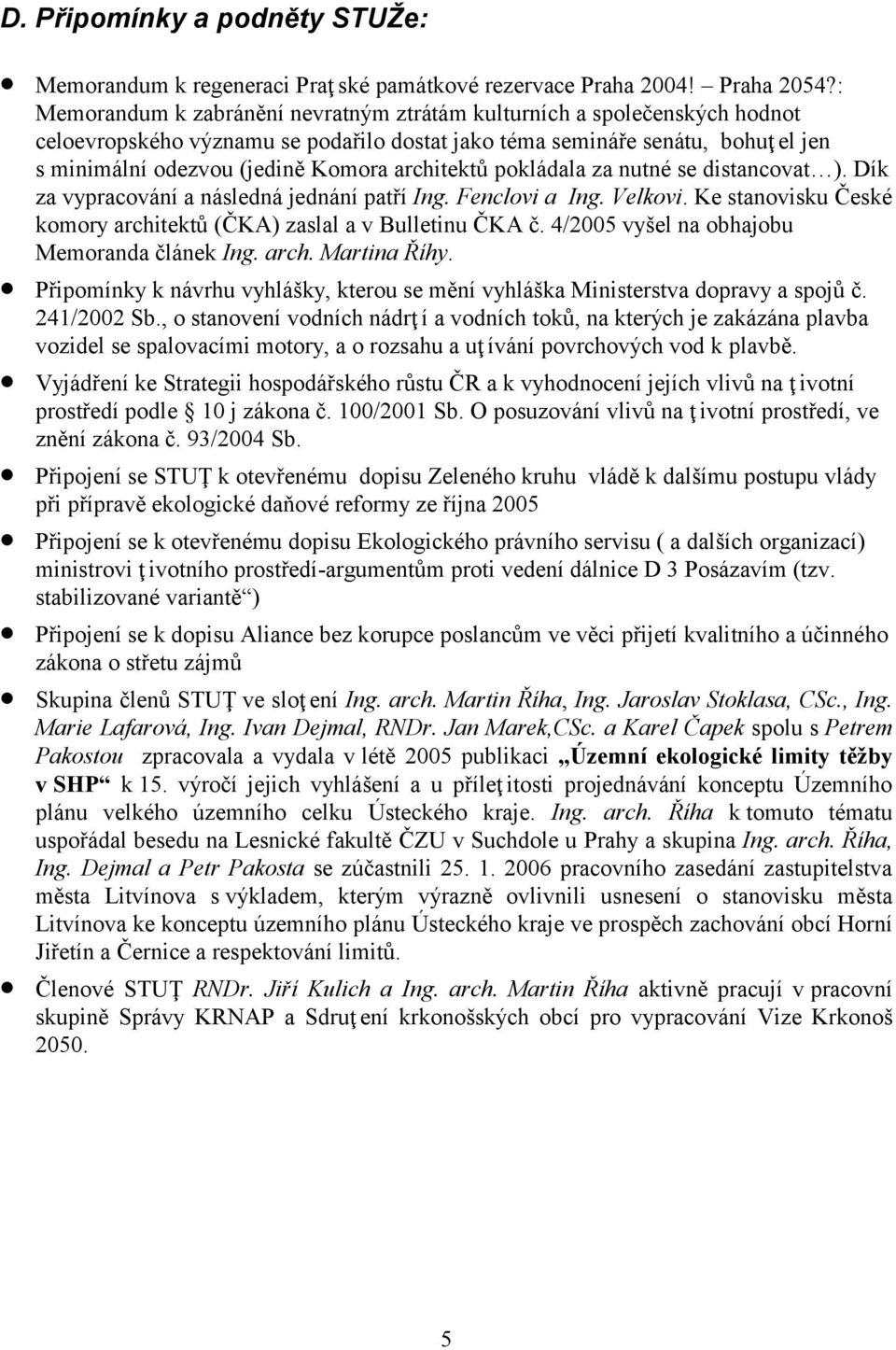 architektů pokládala za nutné se distancovat ). Dík za vypracování a následná jednání patří Ing. Fenclovi a Ing. Velkovi. Ke stanovisku České komory architektů (ČKA) zaslal a v Bulletinu ČKA č.